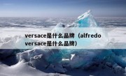 versace是什么品牌（alfredoversace是什么品牌）