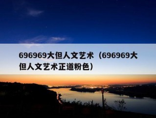 696969大但人文艺术（696969大但人文艺术正道粉色）