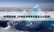 中级经济师（中级经济师考试报名入口官网）